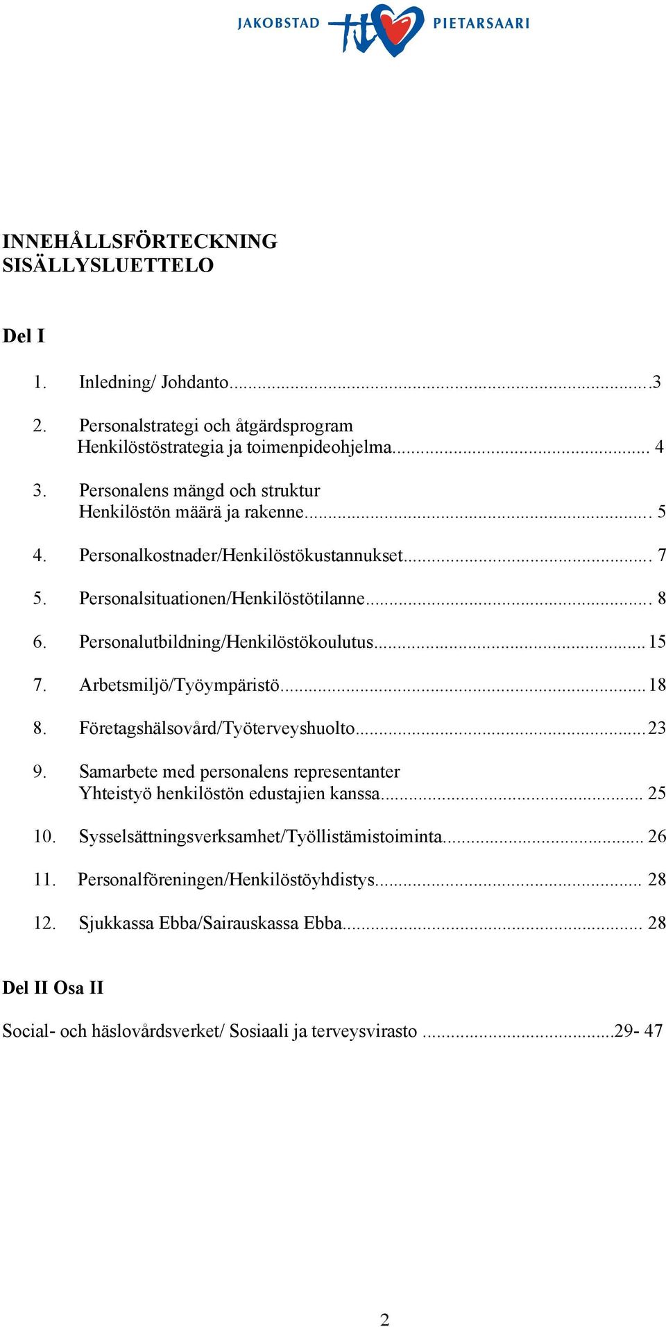 Personalutbildning/Henkilöstökoulutus... 15 7. Arbetsmiljö/Työympäristö... 18 8. Företagshälsovård/Työterveyshuolto... 23 9.