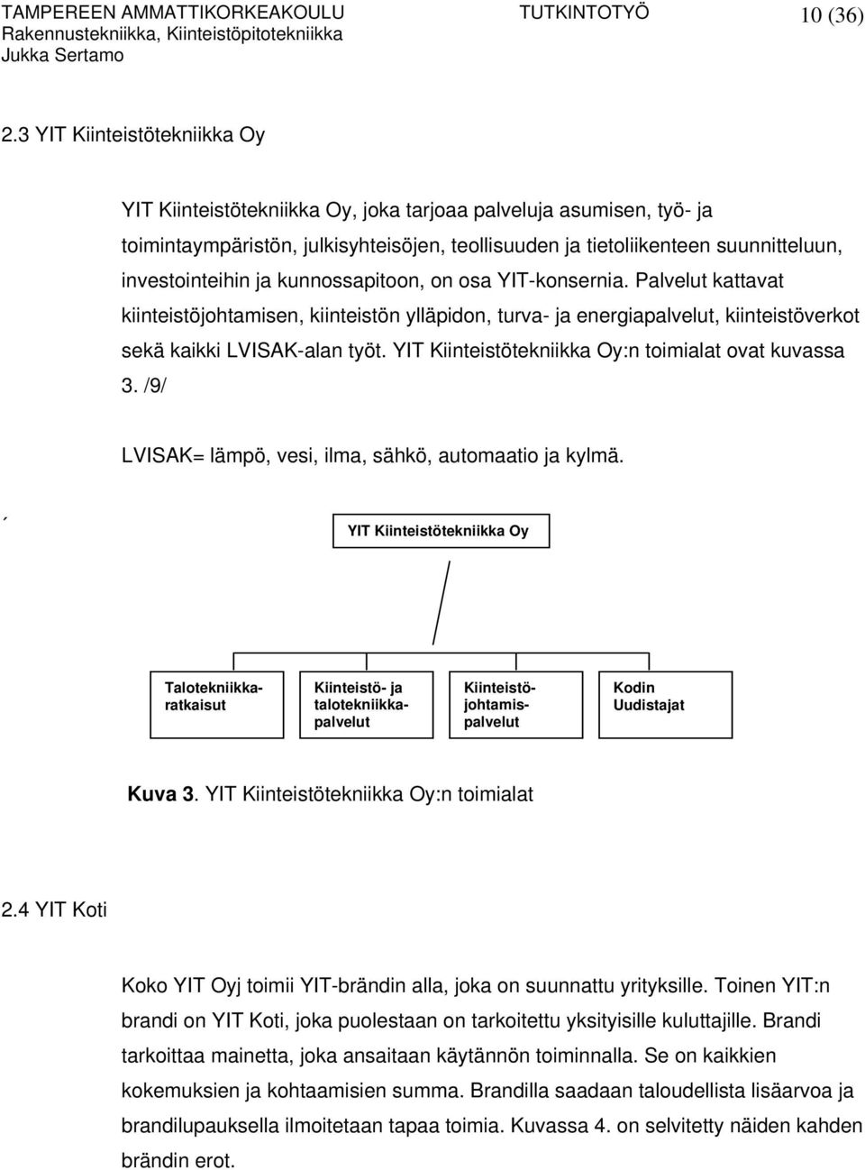 ja kunnossapitoon, on osa YIT-konsernia. Palvelut kattavat kiinteistöjohtamisen, kiinteistön ylläpidon, turva- ja energiapalvelut, kiinteistöverkot sekä kaikki LVISAK-alan työt.