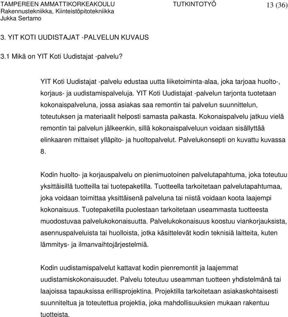 YIT Koti Uudistajat -palvelun tarjonta tuotetaan kokonaispalveluna, jossa asiakas saa remontin tai palvelun suunnittelun, toteutuksen ja materiaalit helposti samasta paikasta.