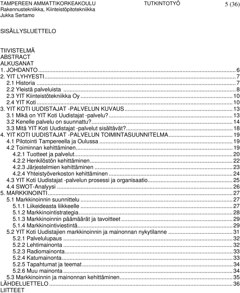 YIT KOTI UUDISTAJAT -PALVELUN TOIMINTASUUNNITELMA... 19 4.1 Pilotointi Tampereella ja Oulussa... 19 4.2 Toiminnan kehittäminen... 19 4.2.1 Tuotteet ja palvelut...20 4.2.2 Henkilöstön kehittäminen.