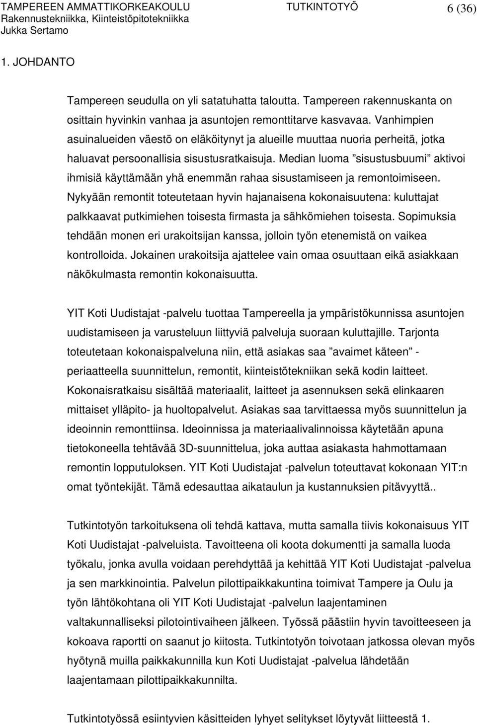 Median luoma sisustusbuumi aktivoi ihmisiä käyttämään yhä enemmän rahaa sisustamiseen ja remontoimiseen.