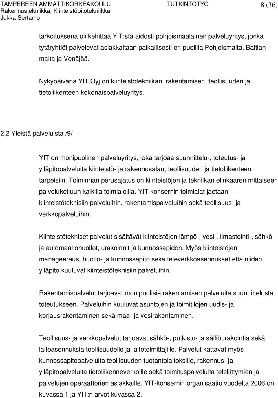 2 Yleistä palveluista /9/ YIT on monipuolinen palveluyritys, joka tarjoaa suunnittelu-, toteutus- ja ylläpitopalveluita kiinteistö- ja rakennusalan, teollisuuden ja tietoliikenteen tarpeisiin.