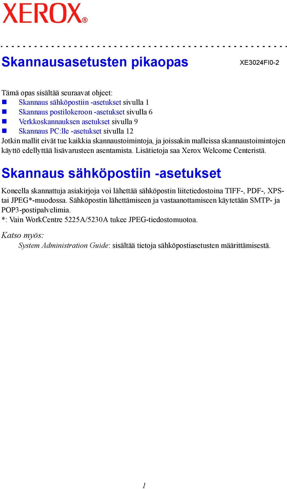 Lisätietoja saa Xerox Welcome Centeristä. Skannaus sähköpostiin -asetukset Koneella skannattuja asiakirjoja voi lähettää sähköpostin liitetiedostoina TIFF-, PDF-, XPStai JPEG*-muodossa.