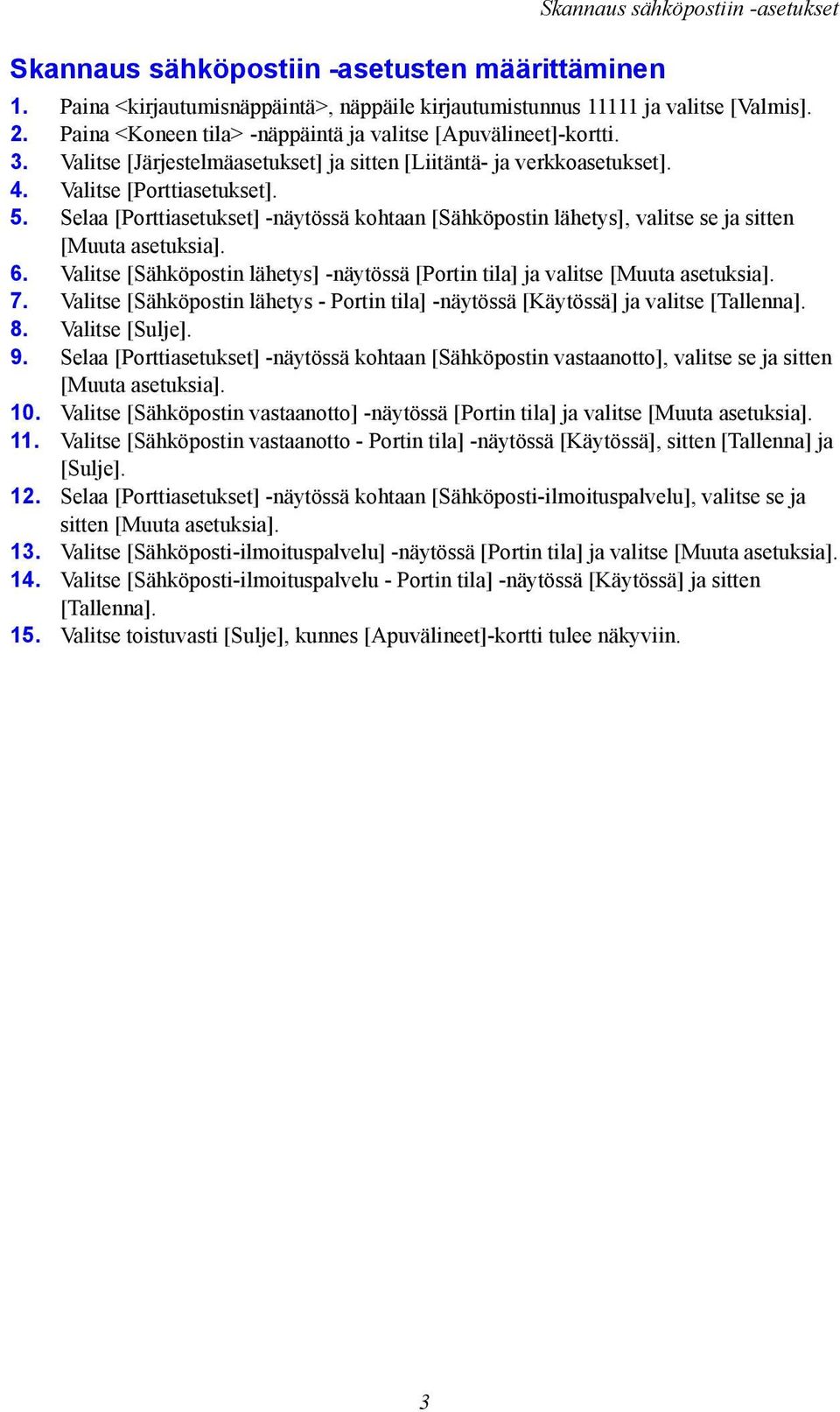 Selaa [Porttiasetukset] -näytössä kohtaan [Sähköpostin lähetys], valitse se ja sitten [Muuta asetuksia]. 6. Valitse [Sähköpostin lähetys] -näytössä [Portin tila] ja valitse [Muuta asetuksia]. 7.