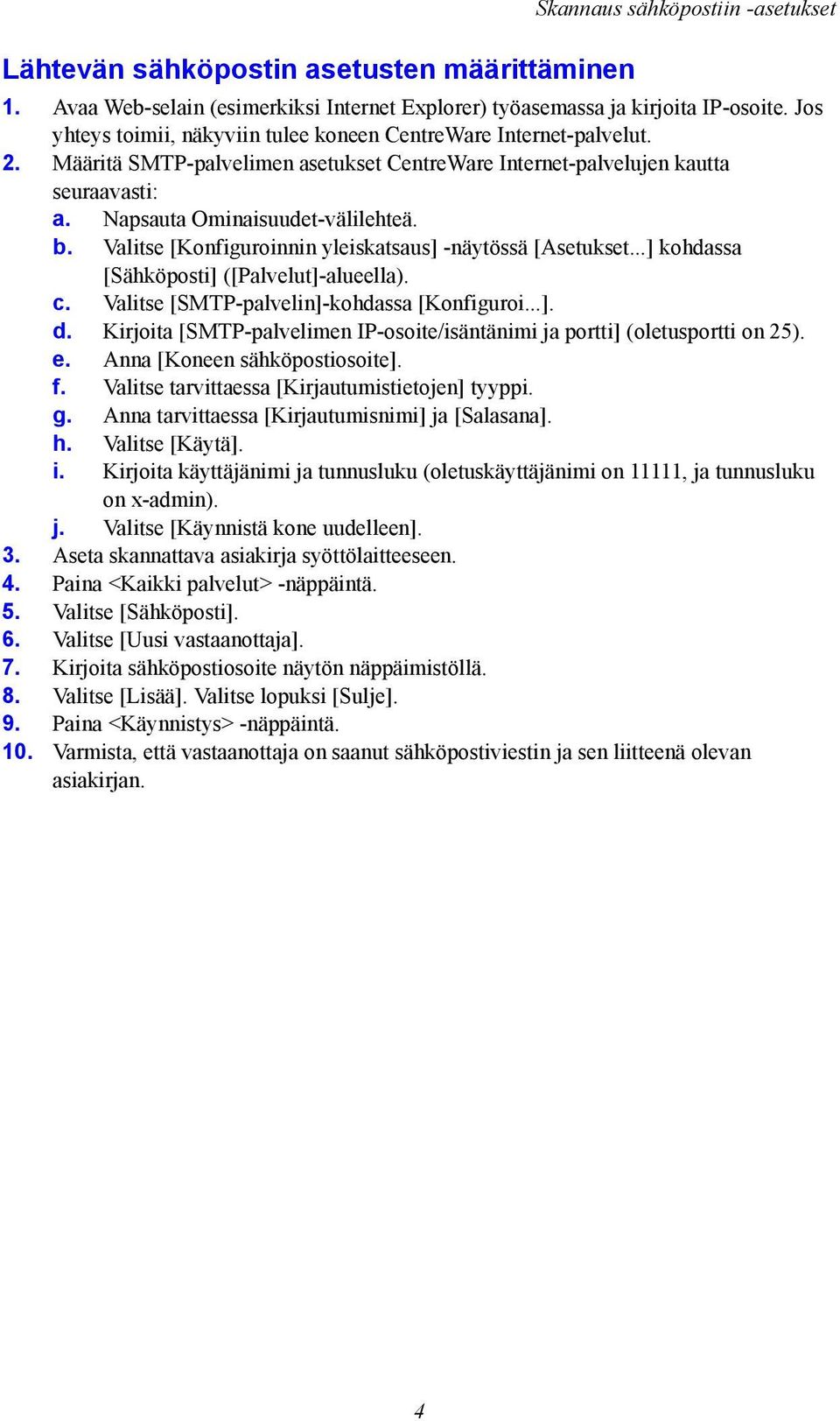 Valitse [Konfiguroinnin yleiskatsaus] -näytössä [Asetukset...] kohdassa [Sähköposti] ([Palvelut]-alueella). c. Valitse [SMTP-palvelin]-kohdassa [Konfiguroi...]. d.