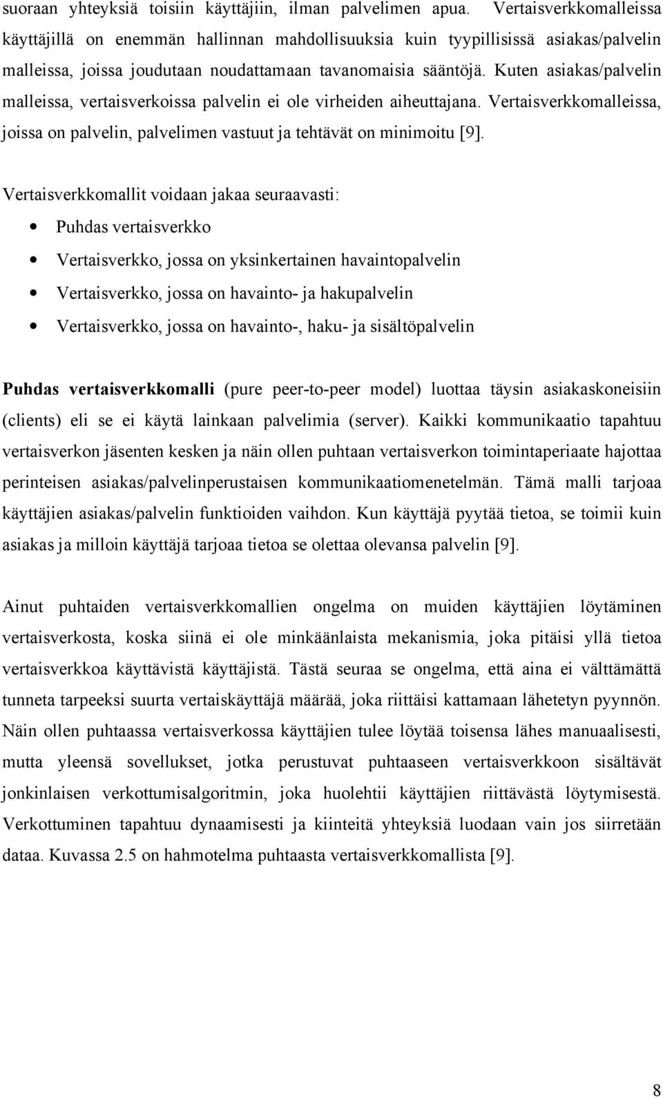 Kuten asiakas/palvelin malleissa, vertaisverkoissa palvelin ei ole virheiden aiheuttajana. Vertaisverkkomalleissa, joissa on palvelin, palvelimen vastuut ja tehtävät on minimoitu [9].