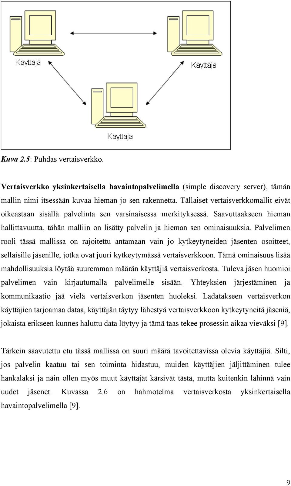 Palvelimen rooli tässä mallissa on rajoitettu antamaan vain jo kytkeytyneiden jäsenten osoitteet, sellaisille jäsenille, jotka ovat juuri kytkeytymässä vertaisverkkoon.