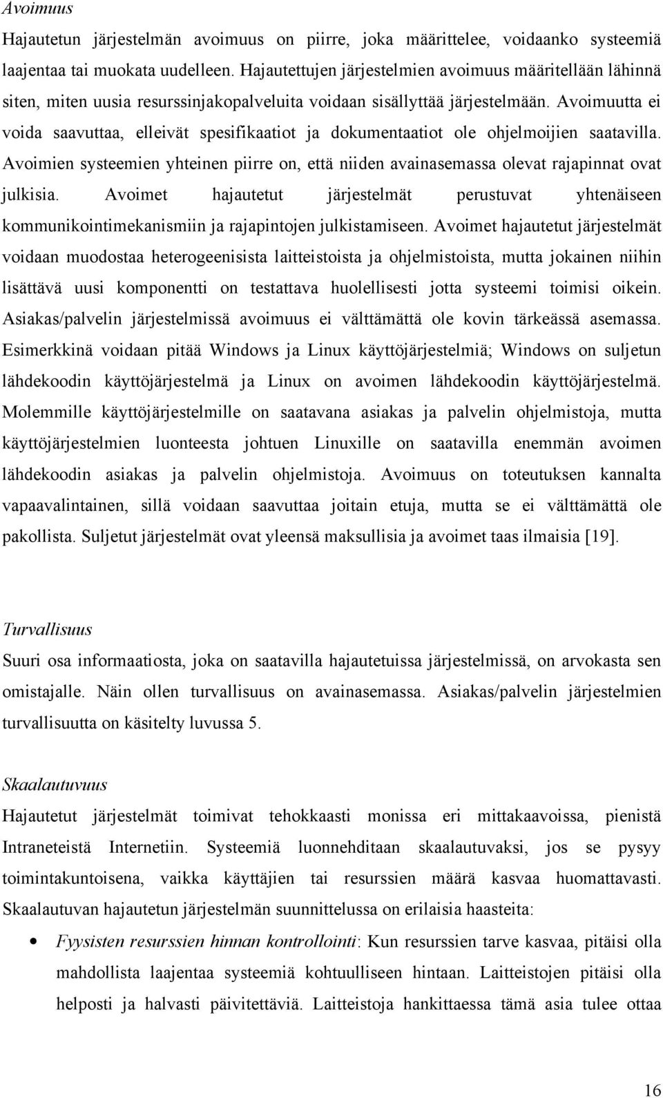 Avoimuutta ei voida saavuttaa, elleivät spesifikaatiot ja dokumentaatiot ole ohjelmoijien saatavilla. Avoimien systeemien yhteinen piirre on, että niiden avainasemassa olevat rajapinnat ovat julkisia.