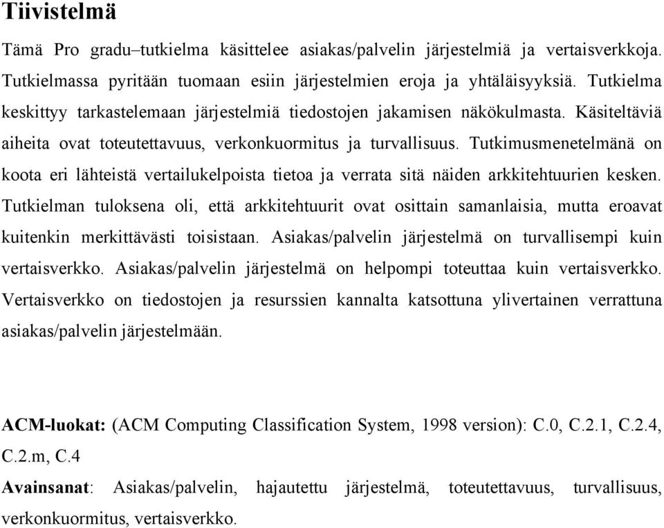 Tutkimusmenetelmänä on koota eri lähteistä vertailukelpoista tietoa ja verrata sitä näiden arkkitehtuurien kesken.