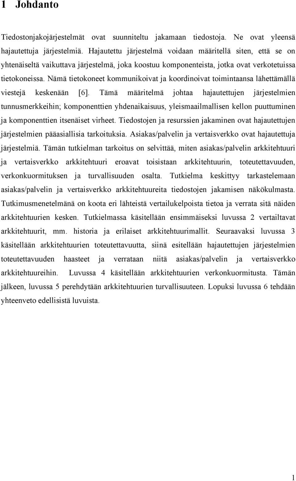 Nämä tietokoneet kommunikoivat ja koordinoivat toimintaansa lähettämällä viestejä keskenään [6].