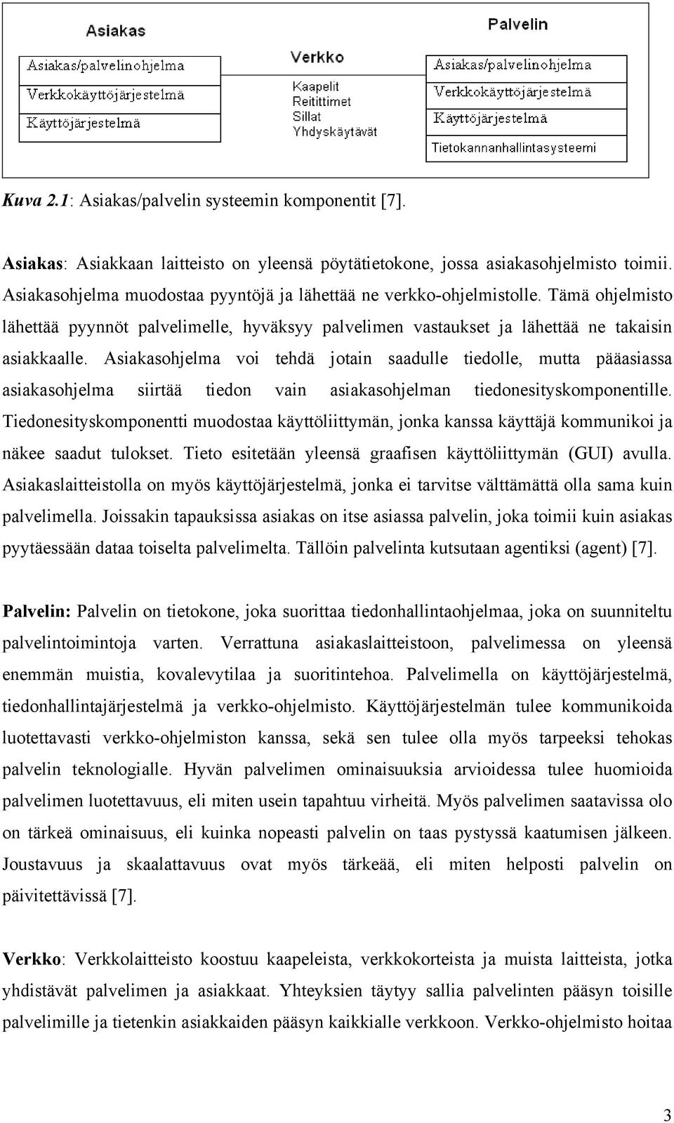 Asiakasohjelma voi tehdä jotain saadulle tiedolle, mutta pääasiassa asiakasohjelma siirtää tiedon vain asiakasohjelman tiedonesityskomponentille.