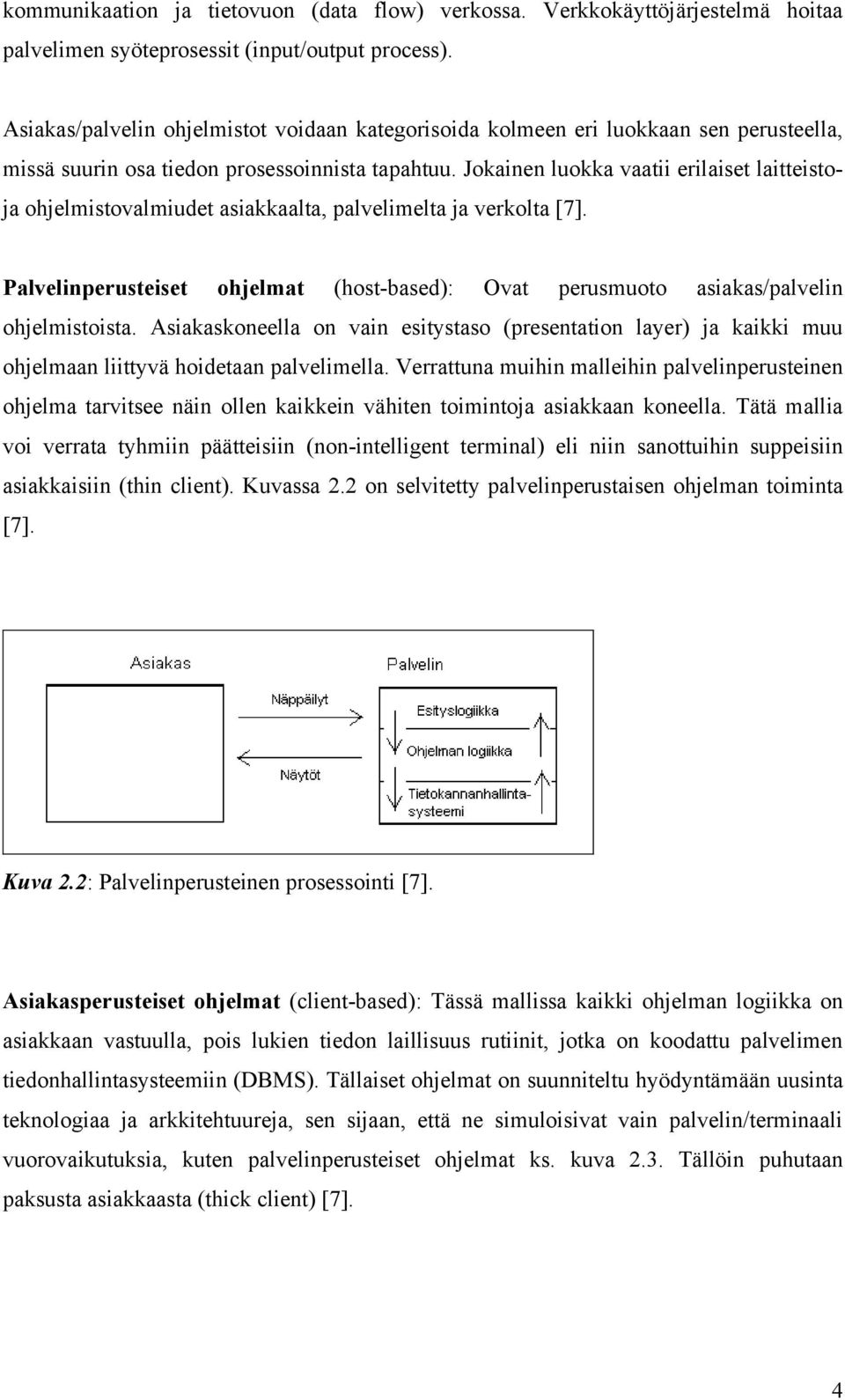 Jokainen luokka vaatii erilaiset laitteistoja ohjelmistovalmiudet asiakkaalta, palvelimelta ja verkolta [7]. Palvelinperusteiset ohjelmat (host-based): Ovat perusmuoto asiakas/palvelin ohjelmistoista.