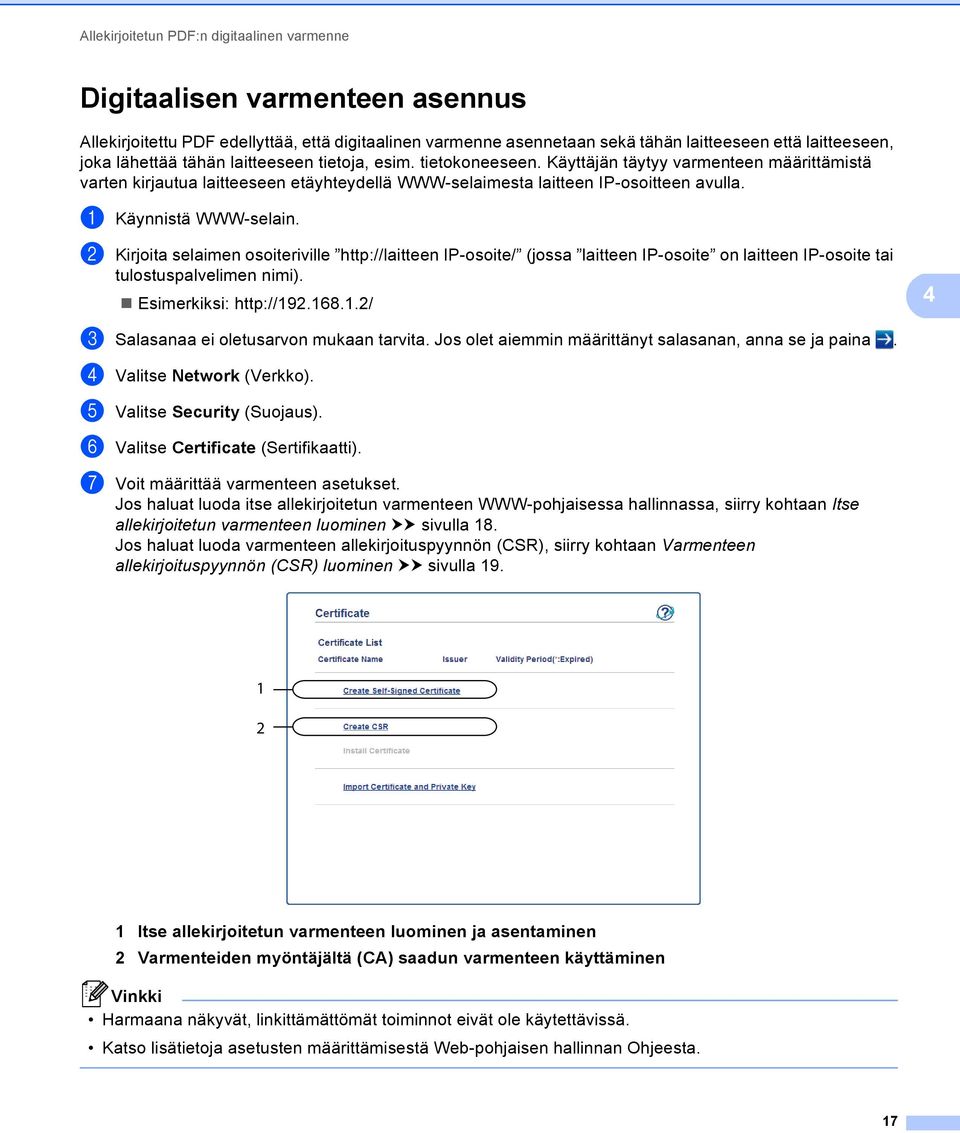 a Käynnistä WWW-selain. b Kirjoita selaimen osoiteriville http://laitteen IP-osoite/ (jossa laitteen IP-osoite on laitteen IP-osoite tai tulostuspalvelimen nimi). Esimerkiksi: http://19