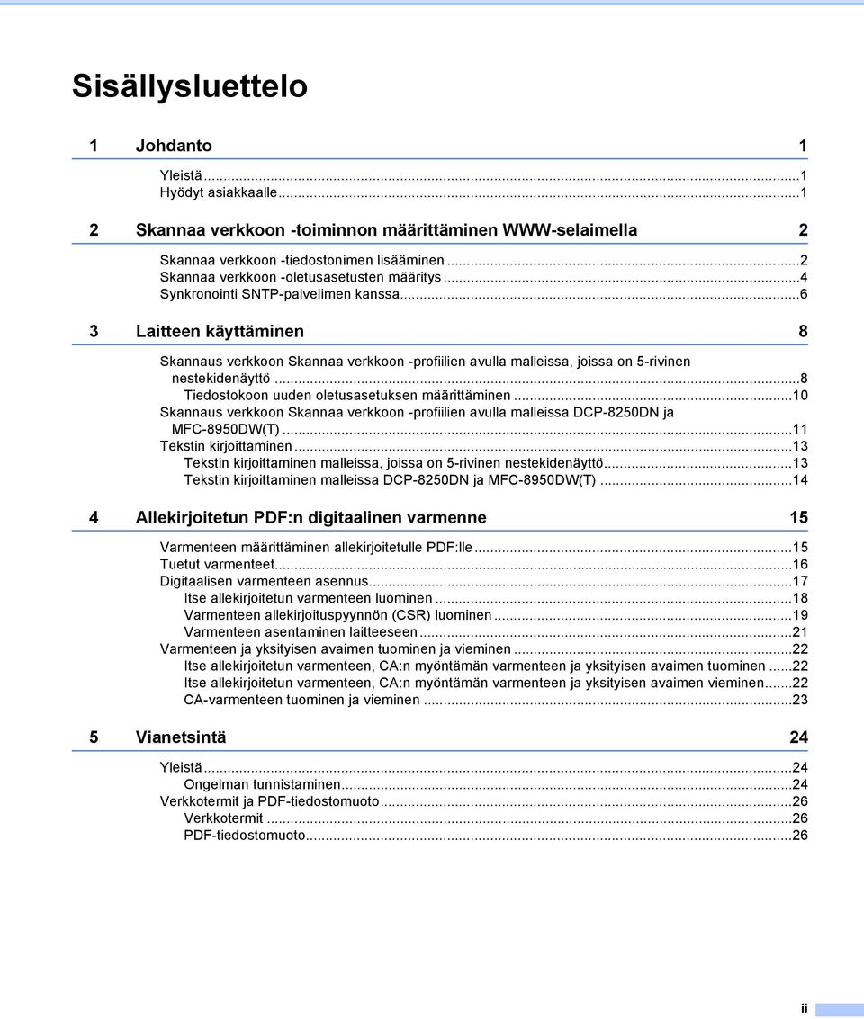 ..6 3 Laitteen käyttäminen 8 Skannaus verkkoon Skannaa verkkoon -profiilien avulla malleissa, joissa on 5-rivinen nestekidenäyttö...8 Tiedostokoon uuden oletusasetuksen määrittäminen.