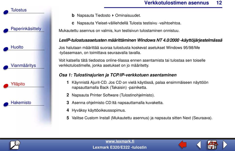 0/2000 -käyttöjärjestelmässä Jos halutaan määrittää suoraa tulostusta koskevat asetukset Windows 95/98/Me -työasemaan, on toimittava seuraavalla tavalla.