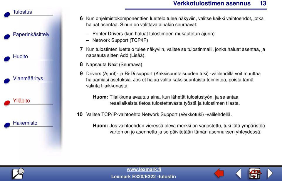 haluat asentaa, ja napsauta sitten Add (Lisää). 8 Napsauta Next (Seuraava). 9 Drivers (Ajurit)- ja Bi-Di support (Kaksisuuntaisuuden tuki) -välilehdillä voit muuttaa haluamiasi asetuksia.