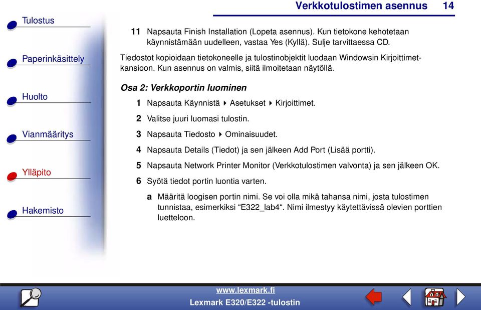 Osa 2: Verkkoportin luominen 1 Napsauta Käynnistä Asetukset Kirjoittimet. 2 Valitse juuri luomasi tulostin. 3 Napsauta Tiedosto Ominaisuudet.