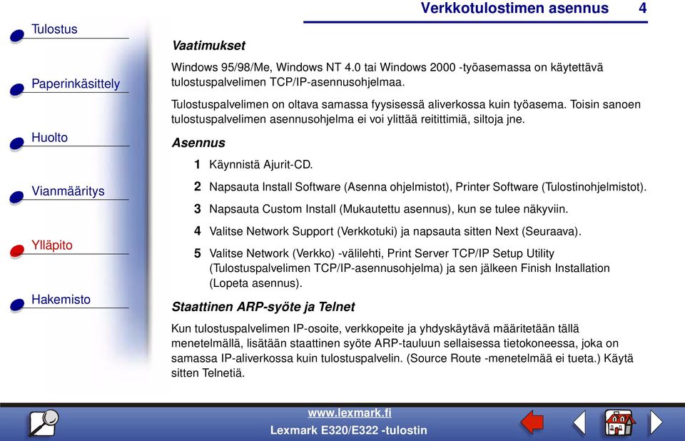 2 Napsauta Install Software (Asenna ohjelmistot), Printer Software (Tulostinohjelmistot). 3 Napsauta Custom Install (Mukautettu asennus), kun se tulee näkyviin.