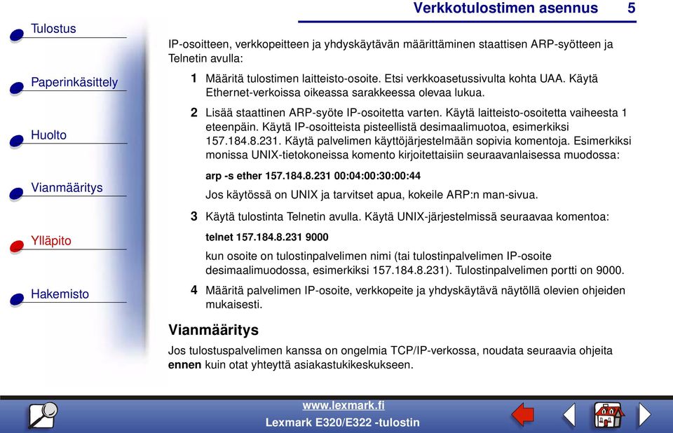 Käytä IP-osoitteista pisteellistä desimaalimuotoa, esimerkiksi 157.184.8.231. Käytä palvelimen käyttöjärjestelmään sopivia komentoja.