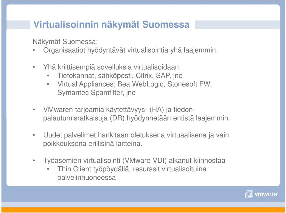 Tietokannat, sähköposti, Citrix, SAP, jne Virtual Appliances; Bea WebLogic, Stonesoft FW, Symantec Spamfilter, jne VMwaren tarjoamia käytettävyys-