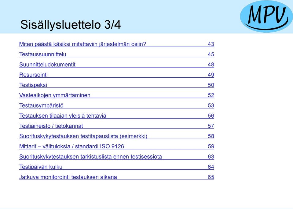 Testausympäristö 53 Testauksen tilaajan yleisiä tehtäviä 56 Testiaineisto / tietokannat 57 Suorituskykytestauksen