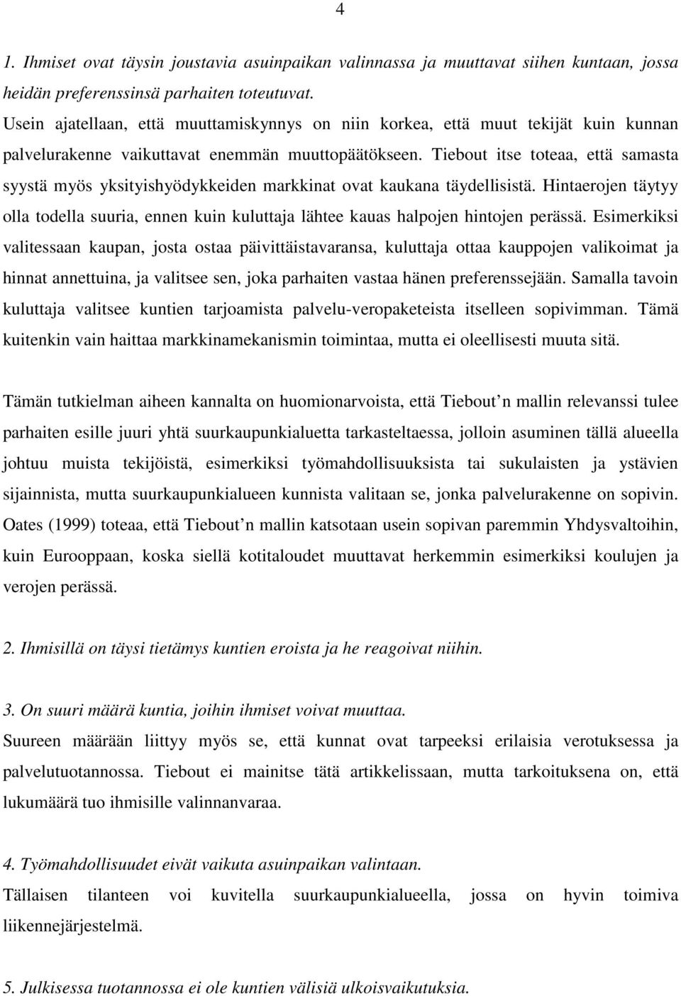 Tiebout itse toteaa, että samasta syystä myös yksityishyödykkeiden markkinat ovat kaukana täydellisistä.