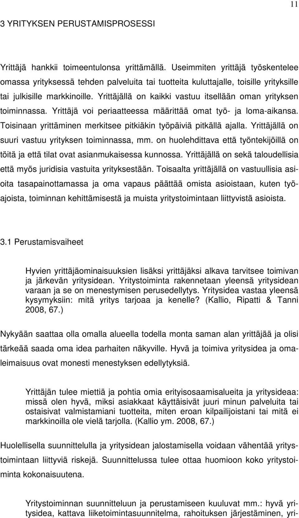 Yrittäjällä on kaikki vastuu itsellään oman yrityksen toiminnassa. Yrittäjä voi periaatteessa määrittää omat työ- ja loma-aikansa. Toisinaan yrittäminen merkitsee pitkiäkin työpäiviä pitkällä ajalla.