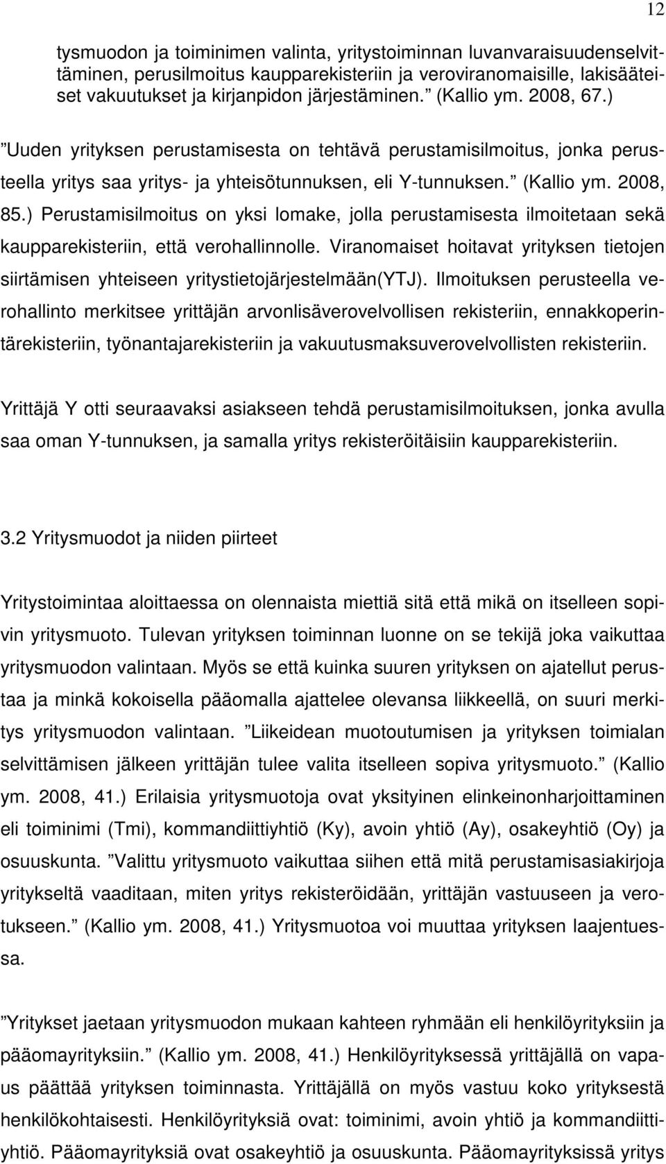 ) Perustamisilmoitus on yksi lomake, jolla perustamisesta ilmoitetaan sekä kaupparekisteriin, että verohallinnolle.