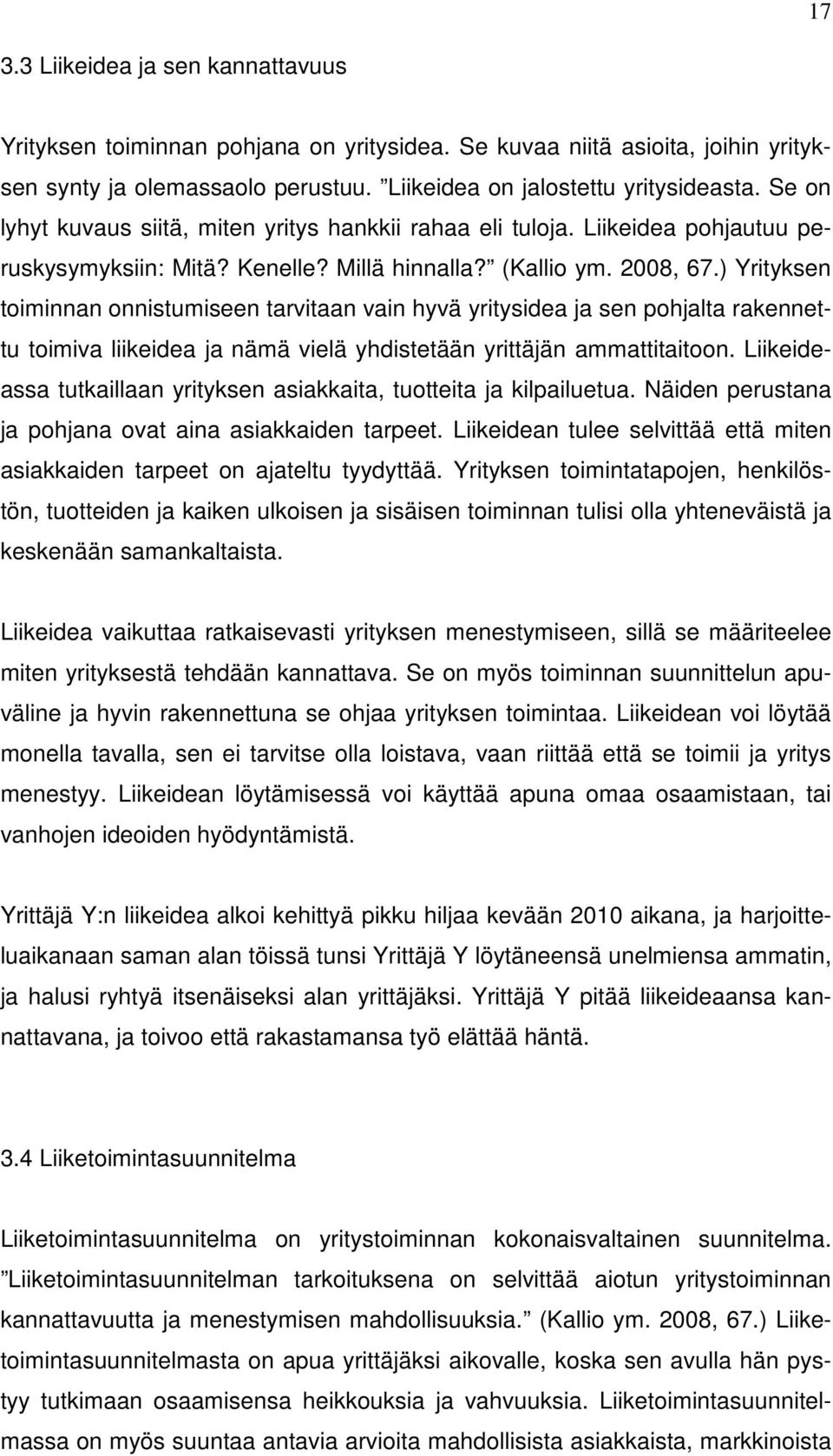 ) Yrityksen toiminnan onnistumiseen tarvitaan vain hyvä yritysidea ja sen pohjalta rakennettu toimiva liikeidea ja nämä vielä yhdistetään yrittäjän ammattitaitoon.