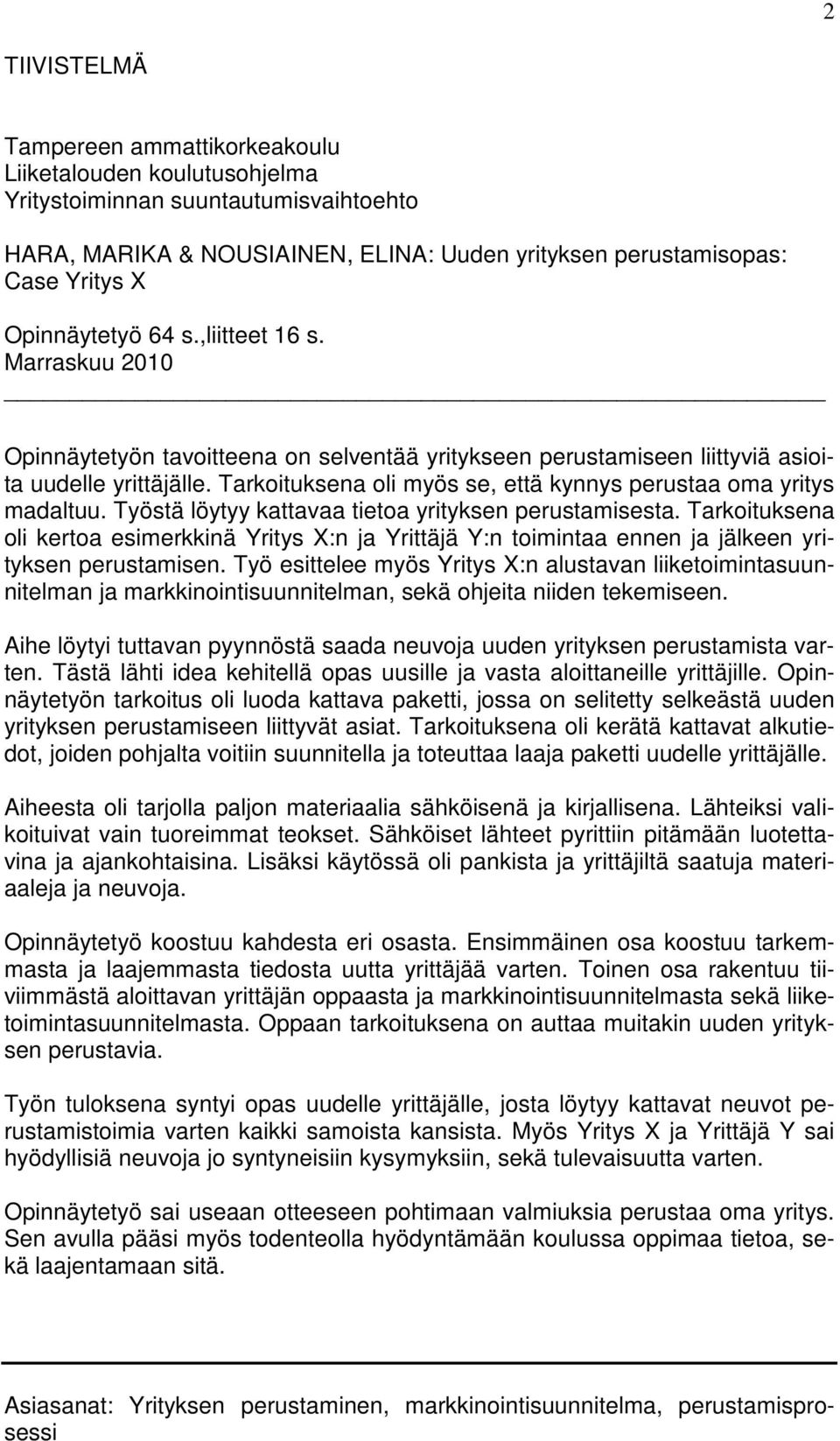 Tarkoituksena oli myös se, että kynnys perustaa oma yritys madaltuu. Työstä löytyy kattavaa tietoa yrityksen perustamisesta.