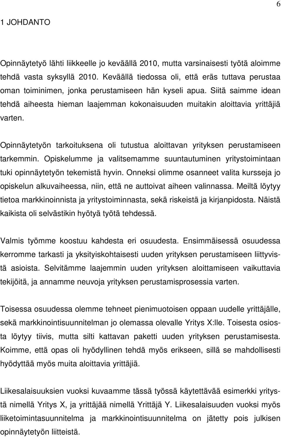 Siitä saimme idean tehdä aiheesta hieman laajemman kokonaisuuden muitakin aloittavia yrittäjiä varten. Opinnäytetyön tarkoituksena oli tutustua aloittavan yrityksen perustamiseen tarkemmin.