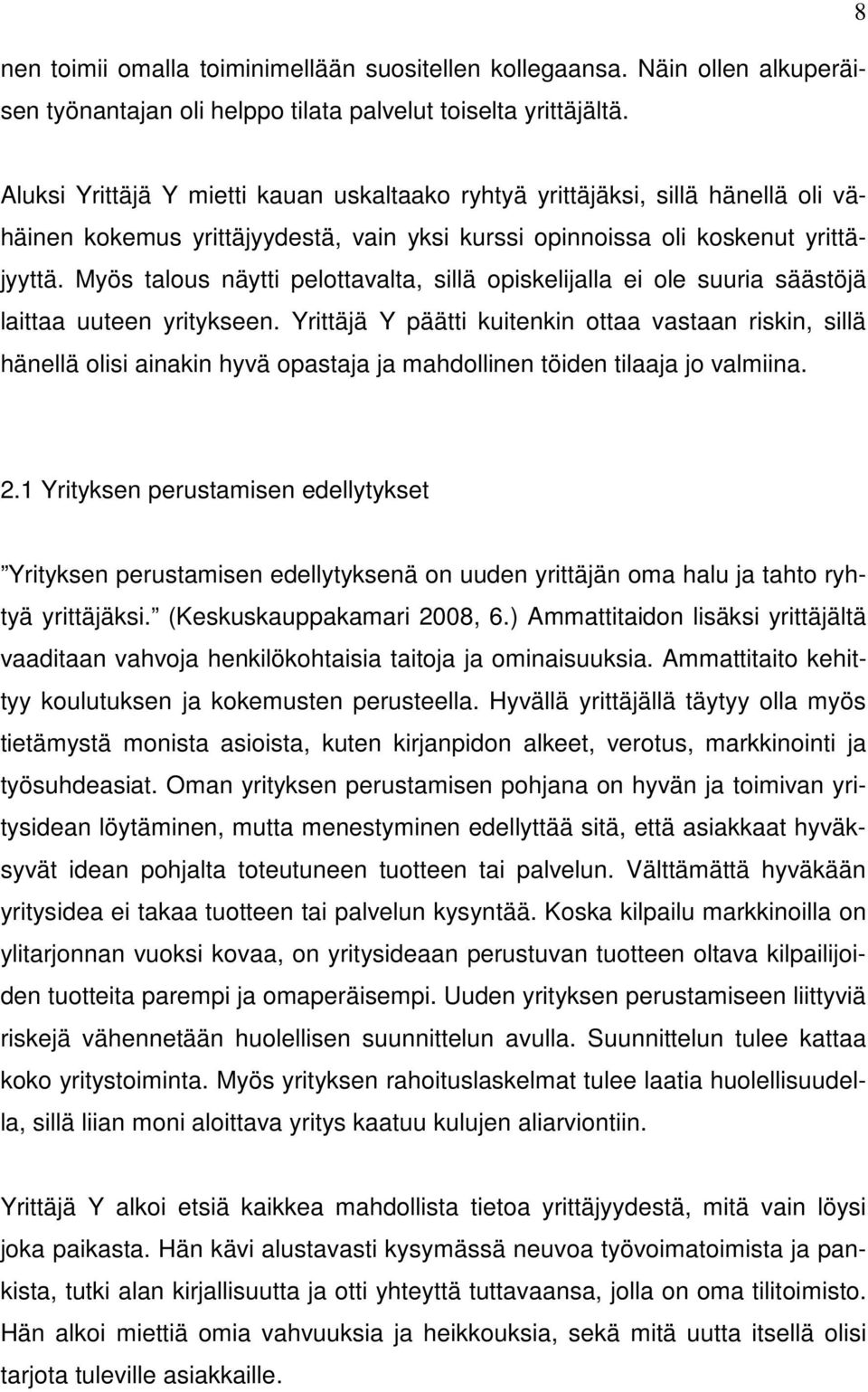 Myös talous näytti pelottavalta, sillä opiskelijalla ei ole suuria säästöjä laittaa uuteen yritykseen.