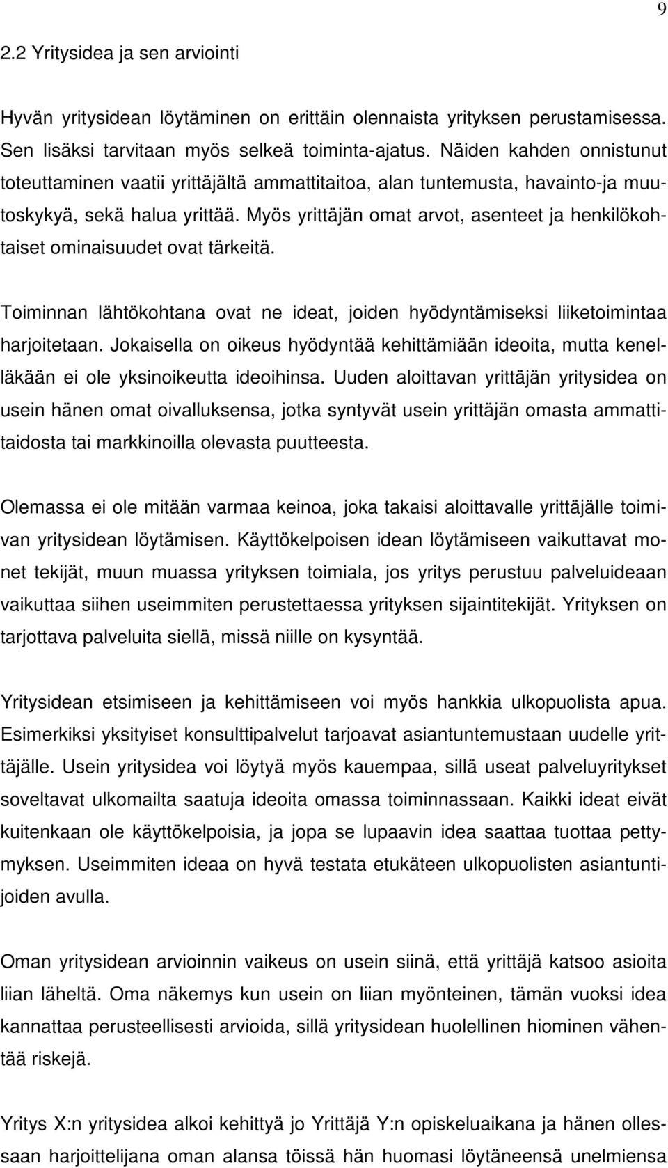 Myös yrittäjän omat arvot, asenteet ja henkilökohtaiset ominaisuudet ovat tärkeitä. Toiminnan lähtökohtana ovat ne ideat, joiden hyödyntämiseksi liiketoimintaa harjoitetaan.