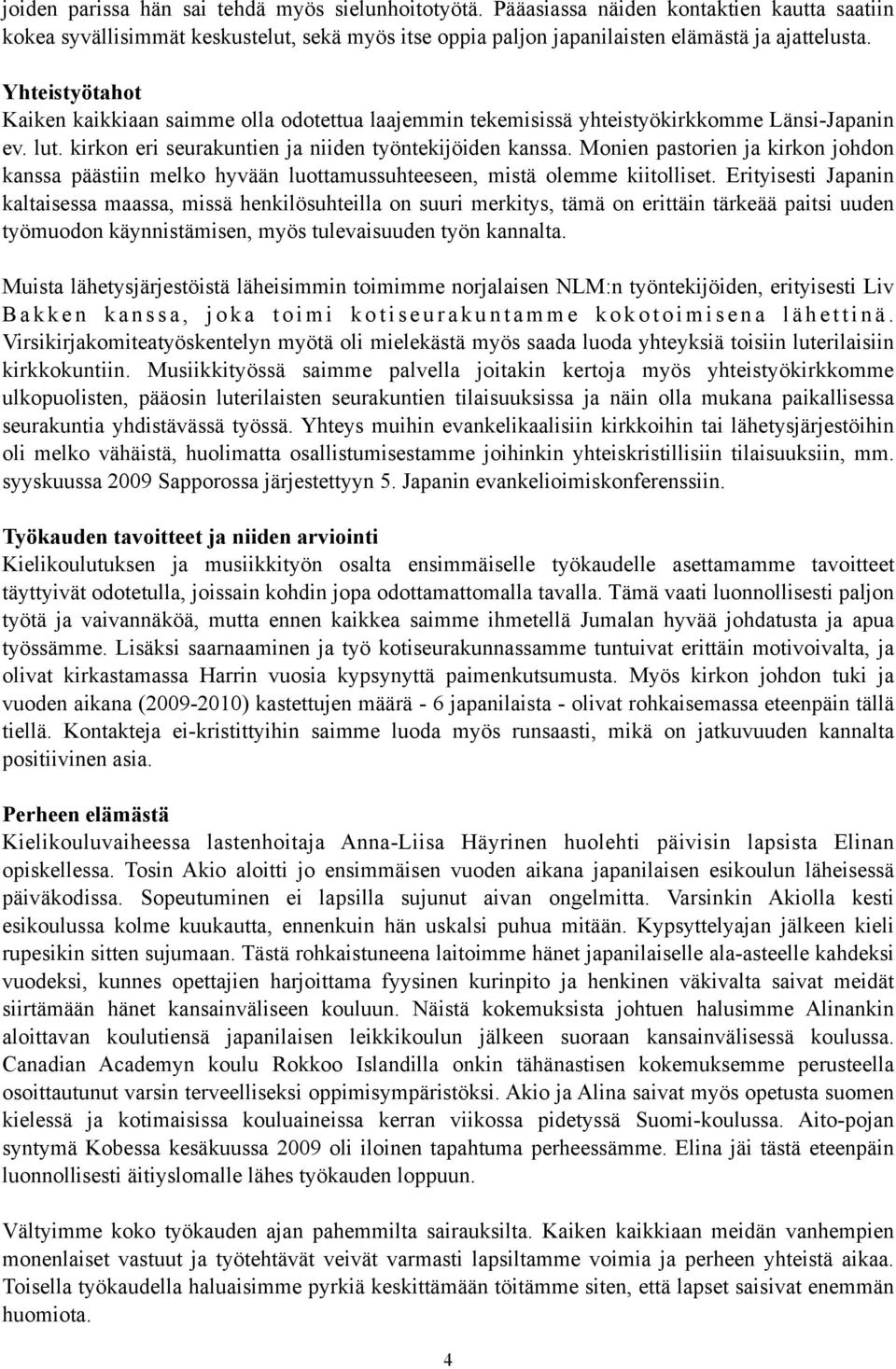 Monien pastorien ja kirkon johdon kanssa päästiin melko hyvään luottamussuhteeseen, mistä olemme kiitolliset.