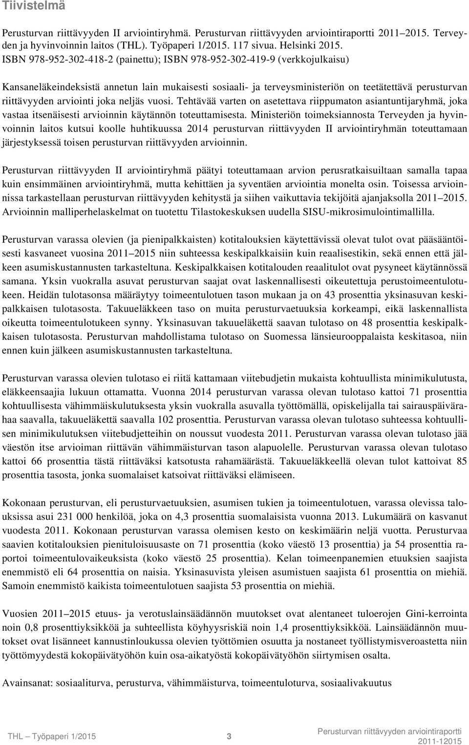 arviointi joka neljäs vuosi. Tehtävää varten on asetettava riippumaton asiantuntijaryhmä, joka vastaa itsenäisesti arvioinnin käytännön toteuttamisesta.