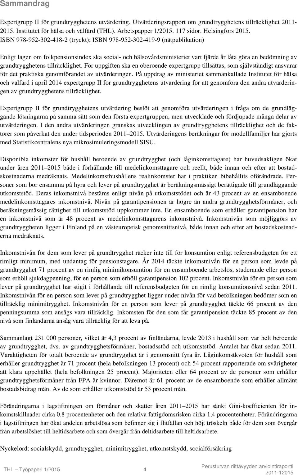 ISBN 978-952-302-418-2 (tryckt); ISBN 978-952-302-419-9 (nätpublikation) Enligt lagen om folkpensionsindex ska social- och hälsovårdsministeriet vart fjärde år låta göra en bedömning av