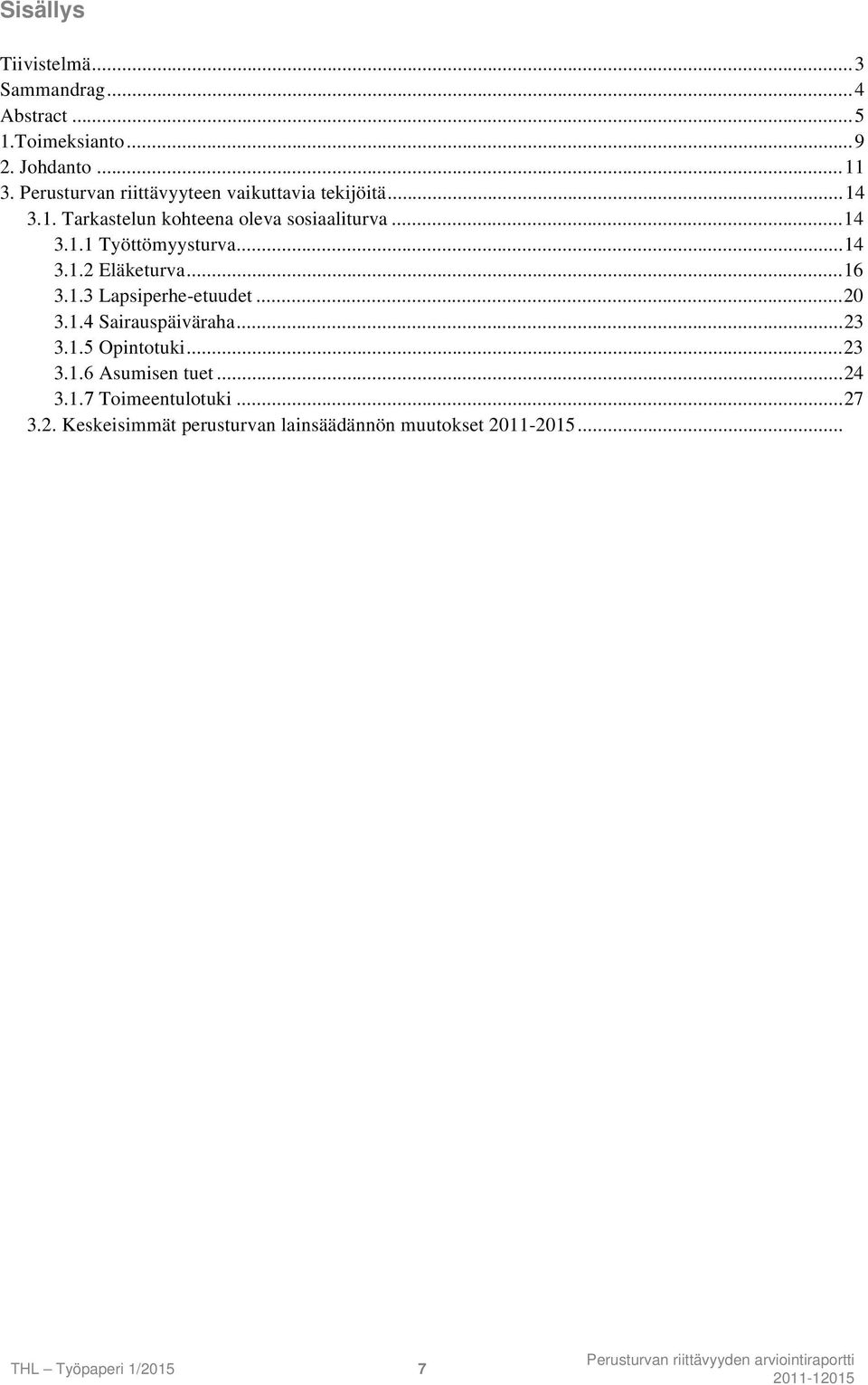 .. 3.3. Etuuksien tasojen kehitys ja indeksisidonnaisuudet...32 3.4. Verotuksen vaikutus...40 3.5. Kelan etuuksien päällekkäisyys toimeentulotuen kanssa...41 3.6.