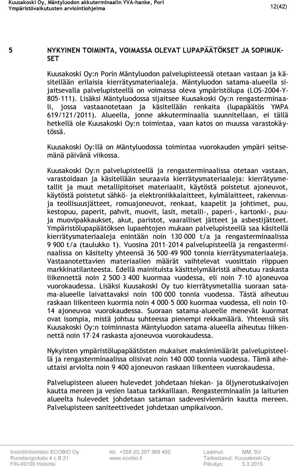 Lisäksi Mäntyluodossa sijaitsee Kuusakoski Oy:n rengasterminaali, jossa vastaanotetaan ja käsitellään renkaita (lupapäätös YMPA 619/11/011).