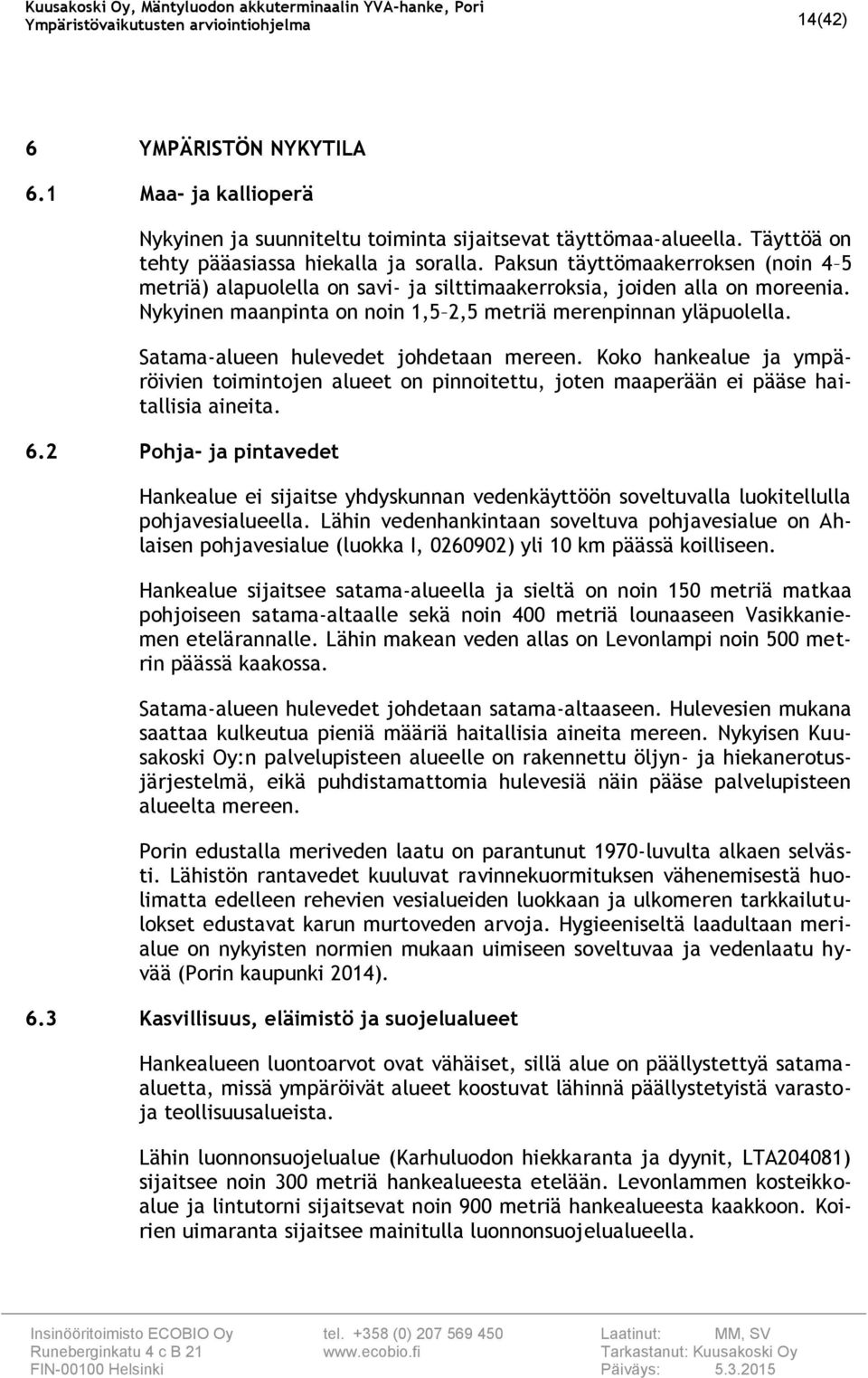 Satama-alueen hulevedet johdetaan mereen. Koko hankealue ja ympäröivien toimintojen alueet on pinnoitettu, joten maaperään ei pääse haitallisia aineita. 6.