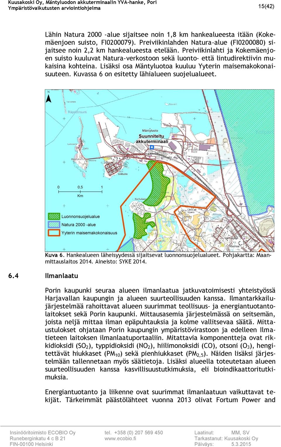 Kuvassa 6 on esitetty lähialueen suojelualueet. 6.4 Ilmanlaatu Kuva 6. Hankealueen läheisyydessä sijaitsevat luonnonsuojelualueet. Pohjakartta: Maanmittauslaitos 014. Aineisto: SYKE 014.