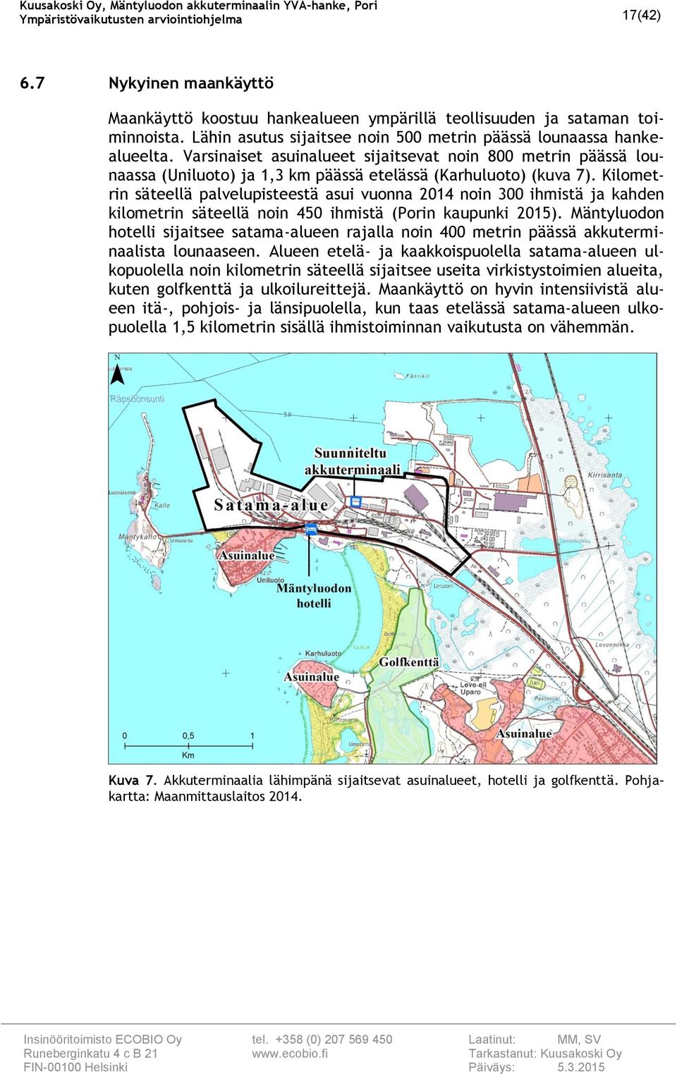 Kilometrin säteellä palvelupisteestä asui vuonna 014 noin 300 ihmistä ja kahden kilometrin säteellä noin 450 ihmistä (Porin kaupunki 015).