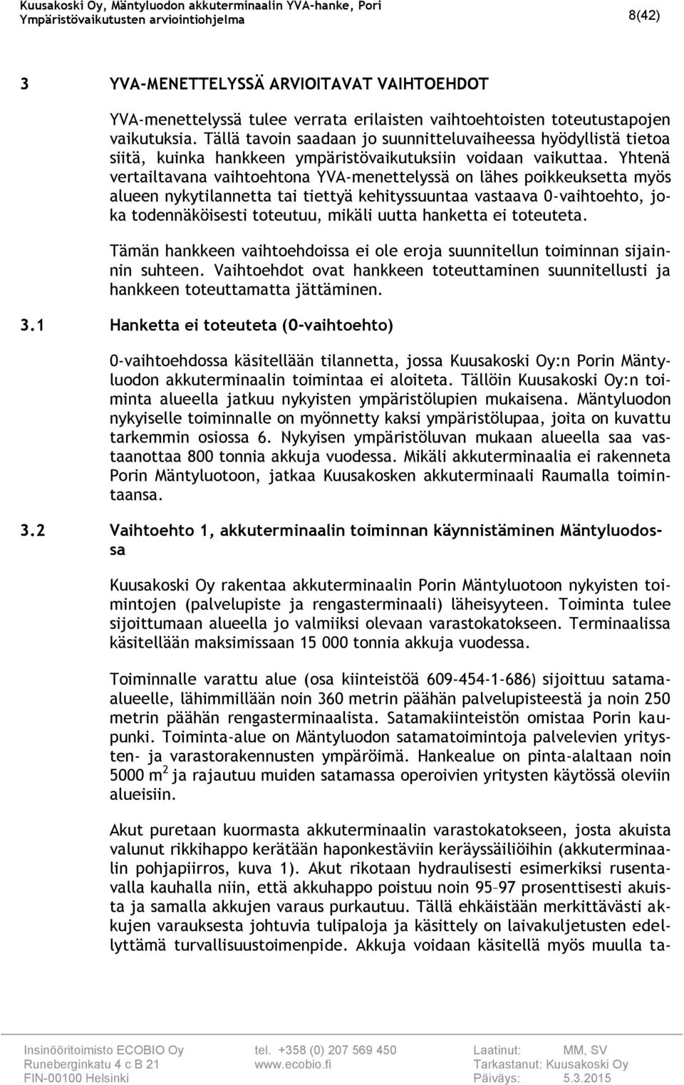 Yhtenä vertailtavana vaihtoehtona YVA-menettelyssä on lähes poikkeuksetta myös alueen nykytilannetta tai tiettyä kehityssuuntaa vastaava 0-vaihtoehto, joka todennäköisesti toteutuu, mikäli uutta