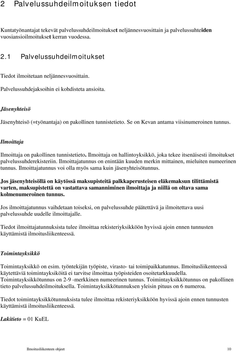 Se on Kevan antama viisinumeroinen tunnus. Ilmoittaja Ilmoittaja on pakollinen tunnistetieto. Ilmoittaja on hallintoyksikkö, joka tekee itsenäisesti ilmoitukset palvelussuhderekisteriin.