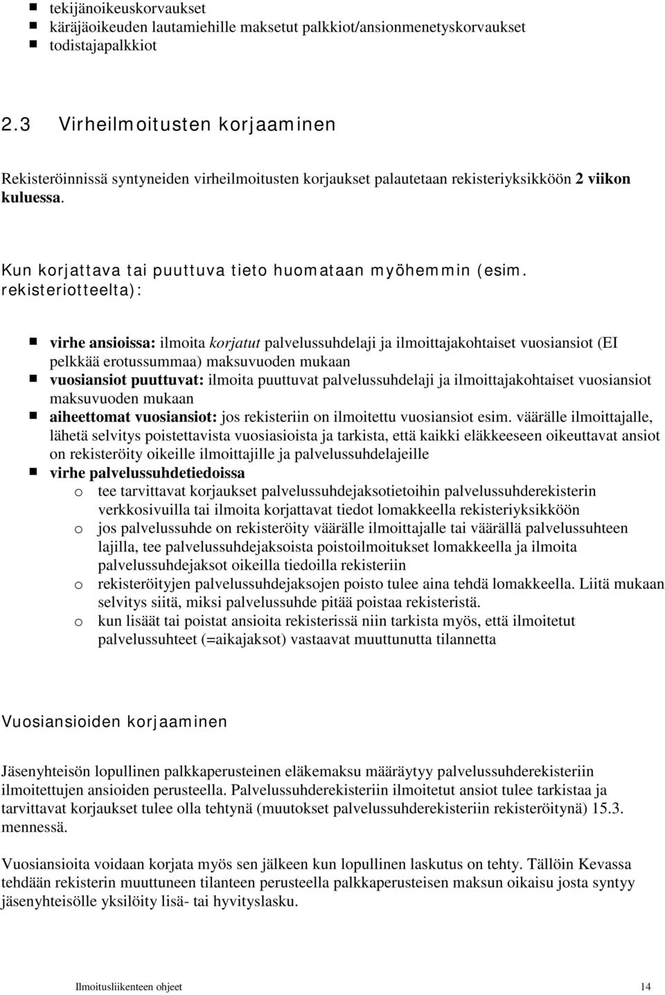 rekisteriotteelta): virhe ansioissa: ilmoita korjatut palvelussuhdelaji ja ilmoittajakohtaiset vuosiansiot (EI pelkkää erotussummaa) maksuvuoden mukaan vuosiansiot puuttuvat: ilmoita puuttuvat