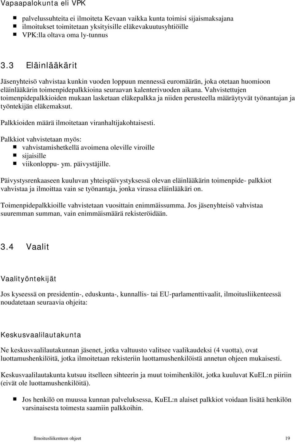 Vahvistettujen toimenpidepalkkioiden mukaan lasketaan eläkepalkka ja niiden perusteella määräytyvät työnantajan ja työntekijän eläkemaksut. Palkkioiden määrä ilmoitetaan viranhaltijakohtaisesti.