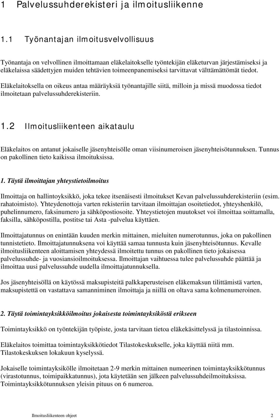 tarvittavat välttämättömät tiedot. Eläkelaitoksella on oikeus antaa määräyksiä työnantajille siitä, milloin ja missä muodossa tiedot ilmoitetaan palvelussuhderekisteriin. 1.