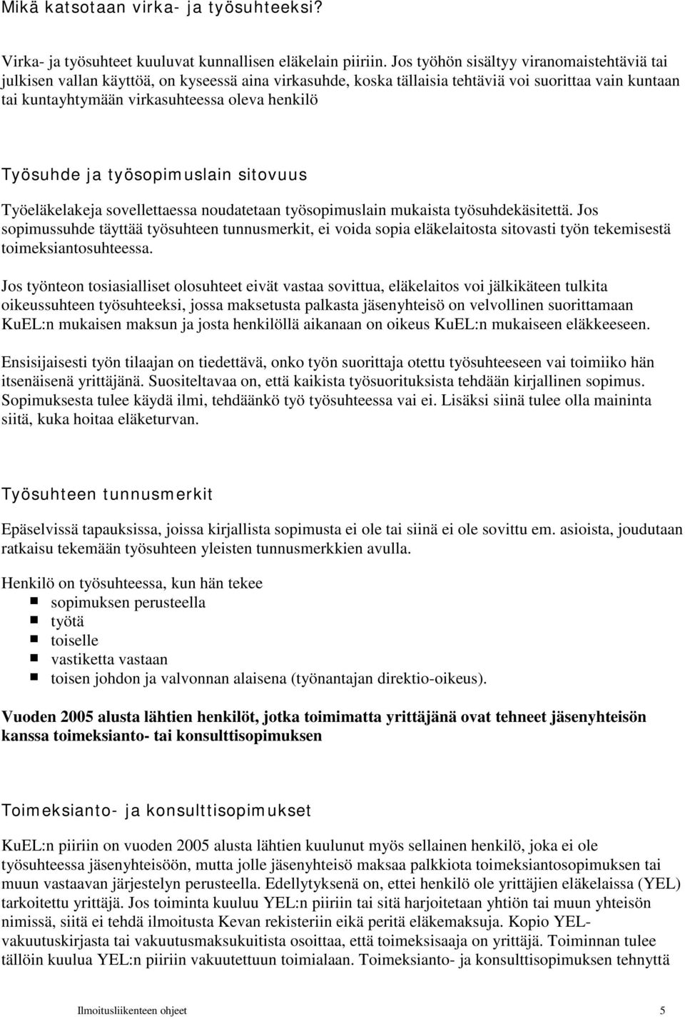 Työsuhde ja työsopimuslain sitovuus Työeläkelakeja sovellettaessa noudatetaan työsopimuslain mukaista työsuhdekäsitettä.