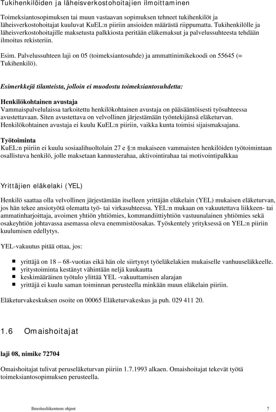 Palvelussuhteen laji on 05 (toimeksiantosuhde) ja ammattinimikekoodi on 55645 (= Tukihenkilö).