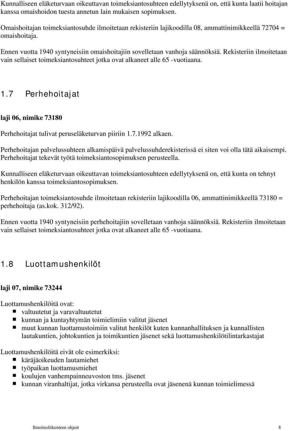 Rekisteriin ilmoitetaan vain sellaiset toimeksiantosuhteet jotka ovat alkaneet alle 65 -vuotiaana. 1.7 Perhehoitajat laji 06, nimike 73180 Perhehoitajat tulivat peruseläketurvan piiriin 1.7.1992 alkaen.