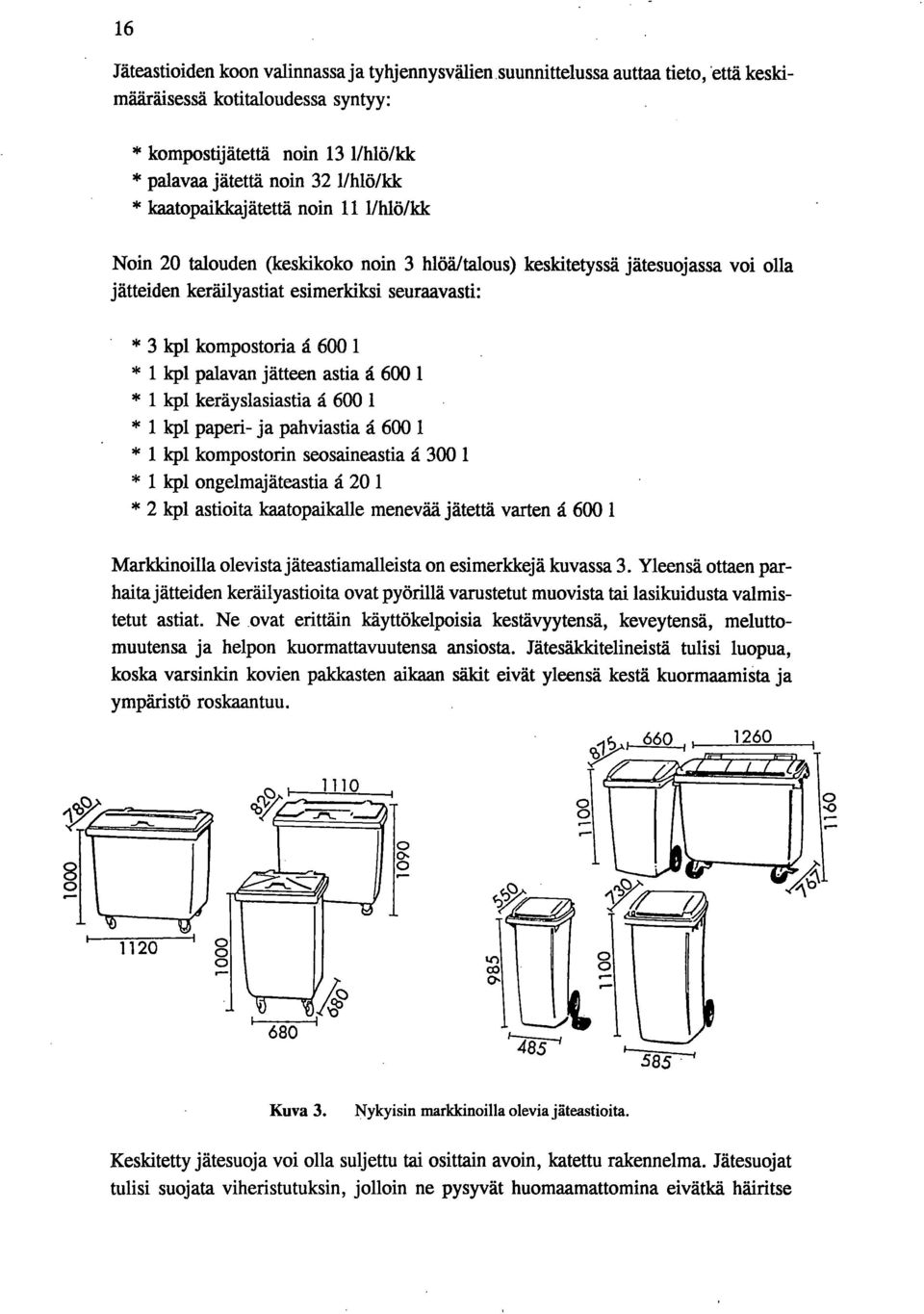 kpl palavan jätteen astia å 600 1 1 kpl keräyslasiastia å 600 1 1 kpl paperi- ja pahviastia å 600 1 1 kpl kompostorin seosaineastia å 300 1 1 kpl ongelmajäteastia å 20 1 2 kpl astioita kaatopaikalle